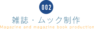 002 雑誌・ムック制作 Magazine and magazine book production